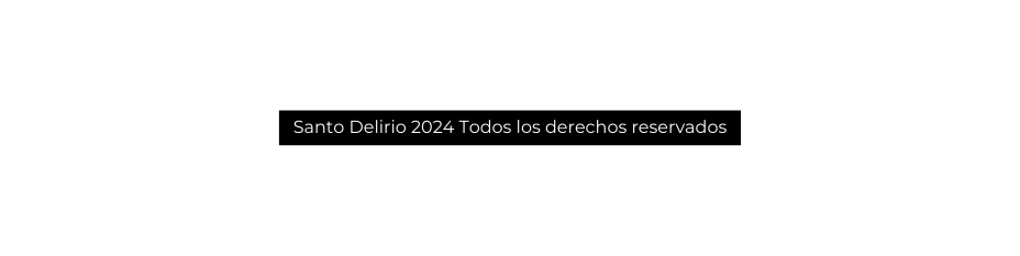 Santo Delirio 2024 Todos los derechos reservados